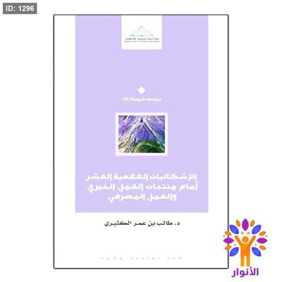 الإشكاليات الفقهية العشر أمام منتجات العمل الخيري والعمل المصرفي